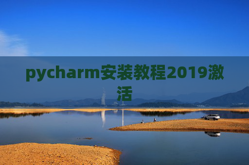 pycharm安装教程2019激活 pycharm安装教程2019激活